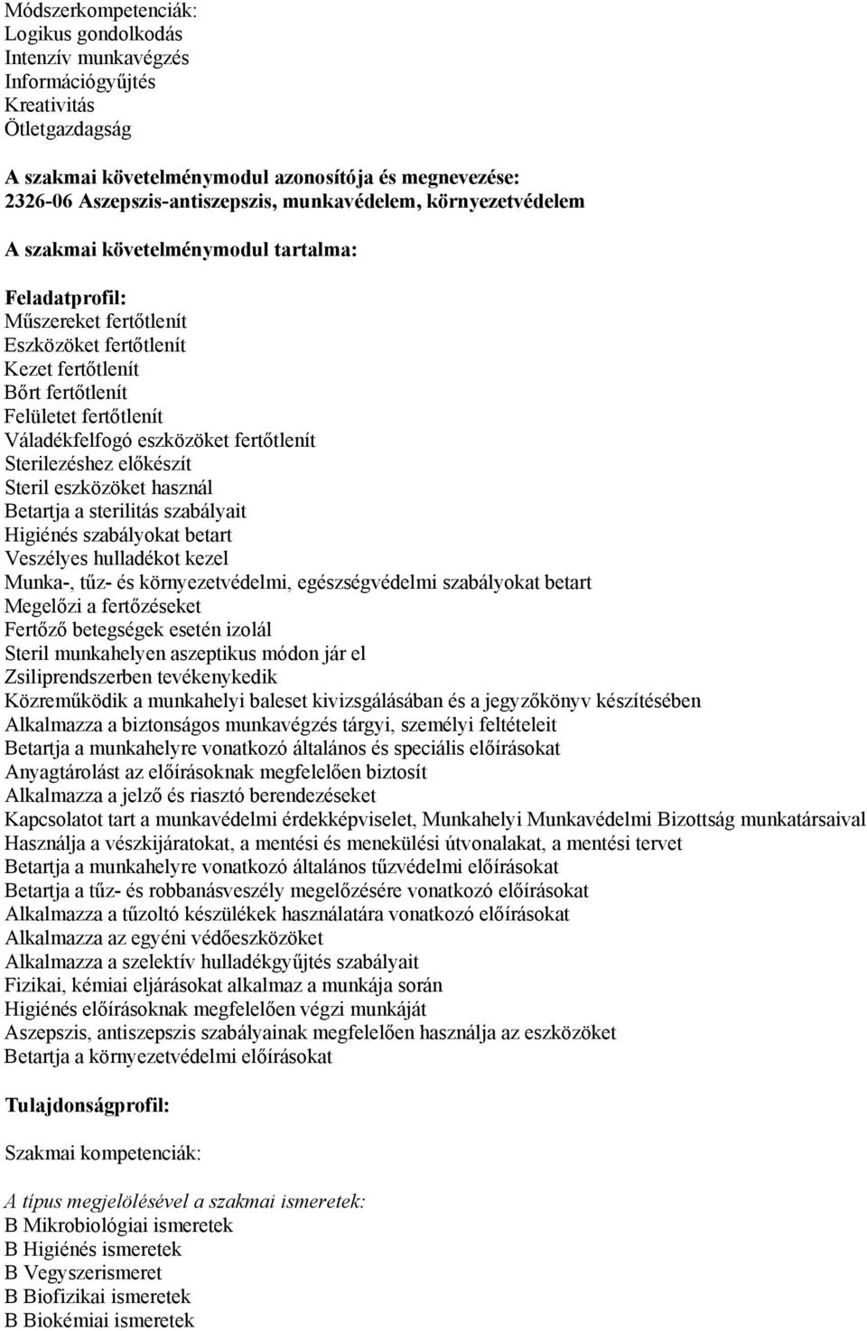 Váladékfelfogó eszközöket fertőtlenít Sterilezéshez előkészít Steril eszközöket használ Betartja a sterilitás szabályait Higiénés szabályokat betart Veszélyes hulladékot kezel Munka-, tűz- és