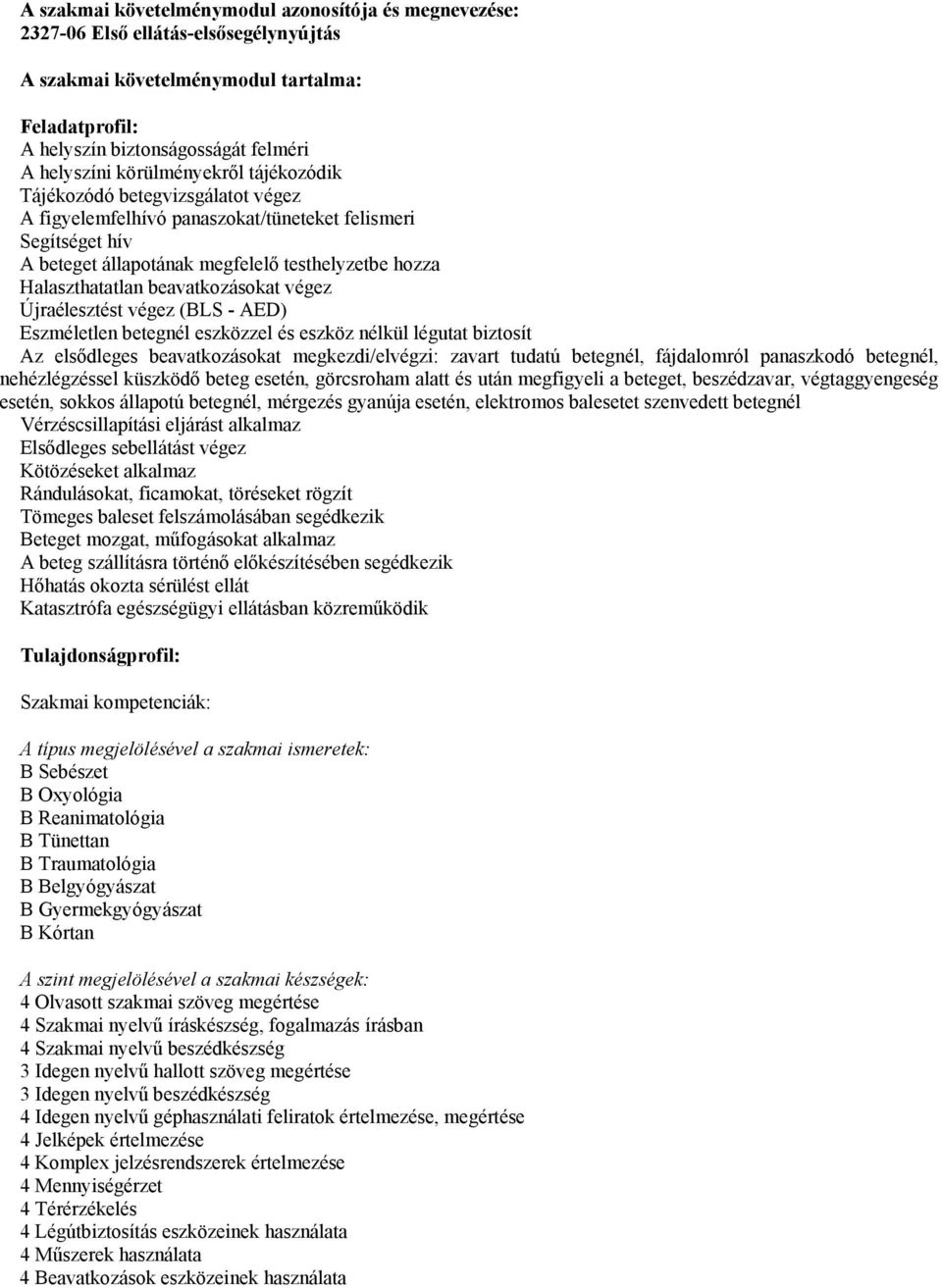 beavatkozásokat végez Újraélesztést végez (BLS - AED) Eszméletlen betegnél eszközzel és eszköz nélkül légutat biztosít Az elsődleges beavatkozásokat megkezdi/elvégzi: zavart tudatú betegnél,
