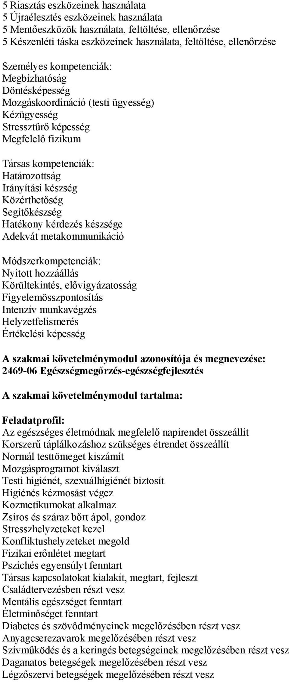 Közérthetőség Segítőkészség Hatékony kérdezés készsége Adekvát metakommunikáció Módszerkompetenciák: Nyitott hozzáállás Körültekintés, elővigyázatosság Figyelemösszpontosítás Intenzív munkavégzés