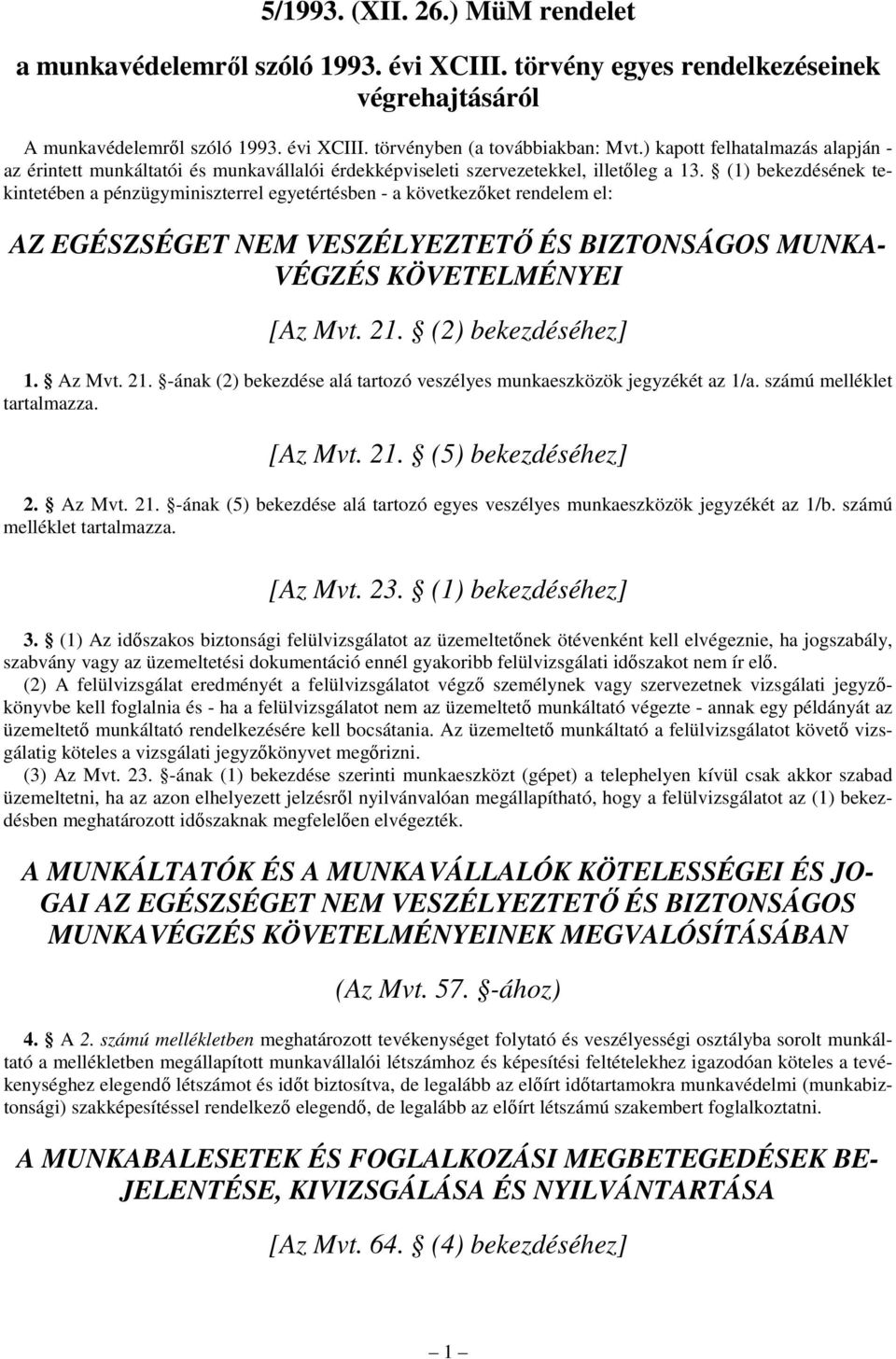 (1) bekezdésének tekintetében a pénzügyminiszterrel egyetértésben - a következőket rendelem el: AZ EGÉSZSÉGET NEM VESZÉLYEZTETŐ ÉS BIZTONSÁGOS MUNKA- VÉGZÉS KÖVETELMÉNYEI [Az Mvt. 21.