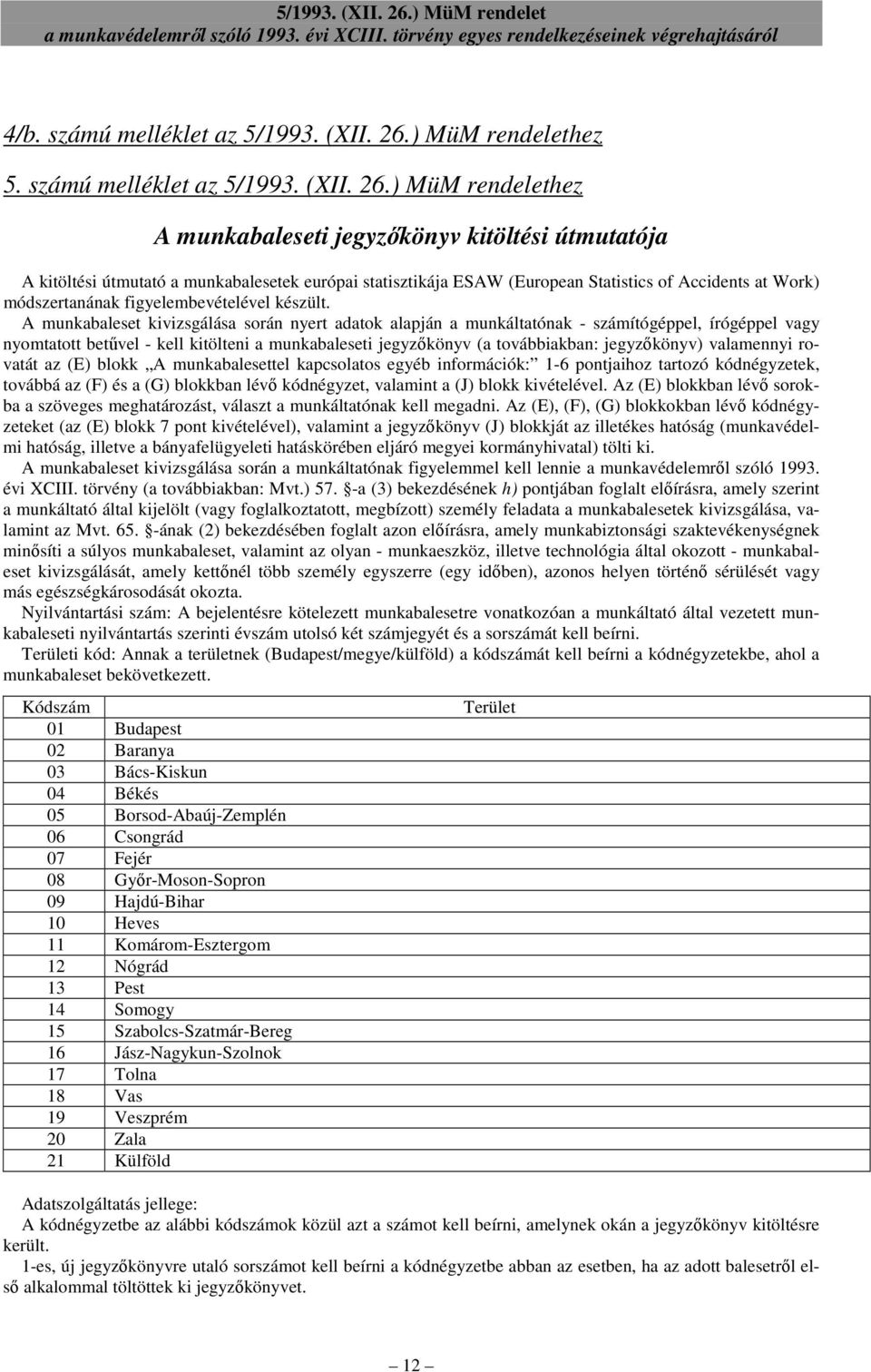 ) MüM rendelethez A munkabaleseti jegyzőkönyv kitöltési útmutatója A kitöltési útmutató a munkabalesetek európai statisztikája ESAW (European Statistics of Accidents at Work) módszertanának