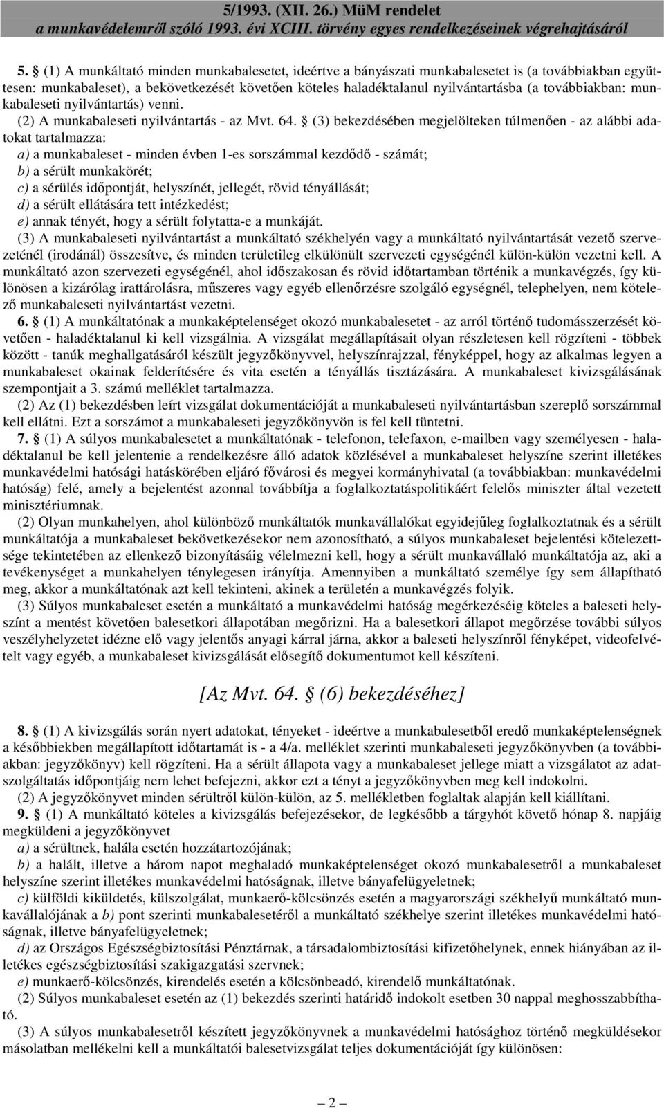 (3) bekezdésében megjelölteken túlmenően - az alábbi adatokat tartalmazza: a) a munkabaleset - minden évben 1-es sorszámmal kezdődő - számát; b) a sérült munkakörét; c) a sérülés időpontját,