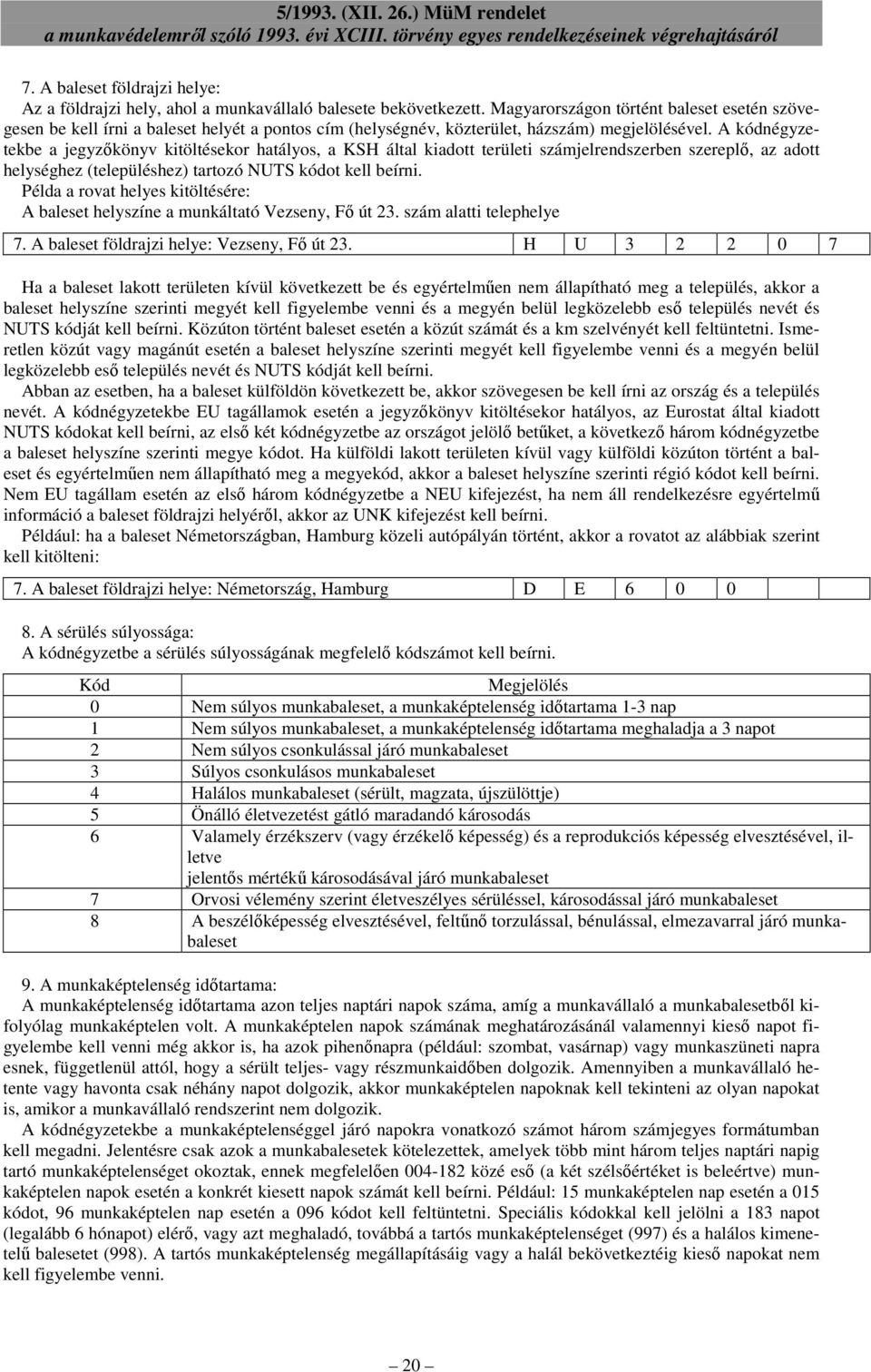 A kódnégyzetekbe a jegyzőkönyv kitöltésekor hatályos, a KSH által kiadott területi számjelrendszerben szereplő, az adott helységhez (településhez) tartozó NUTS kódot kell beírni.