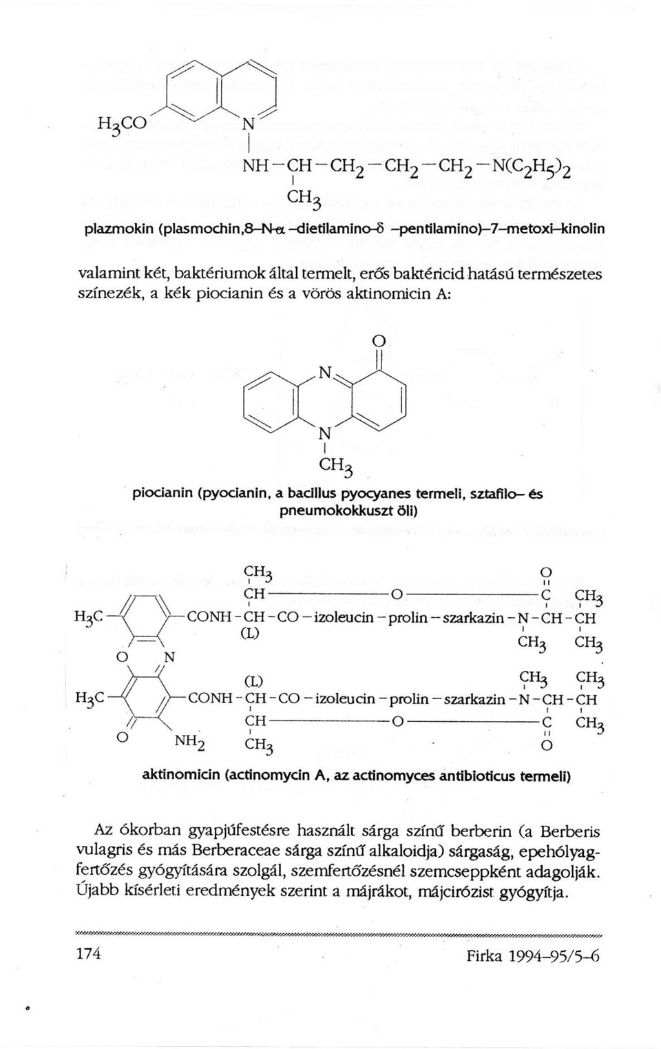 (actinomycin A, az actinomyces antibíoticus termeli) Az ókorban gyapjúfestésre használt sárga színű berberin (a Berberis vulagris és más Berberaceae sárga