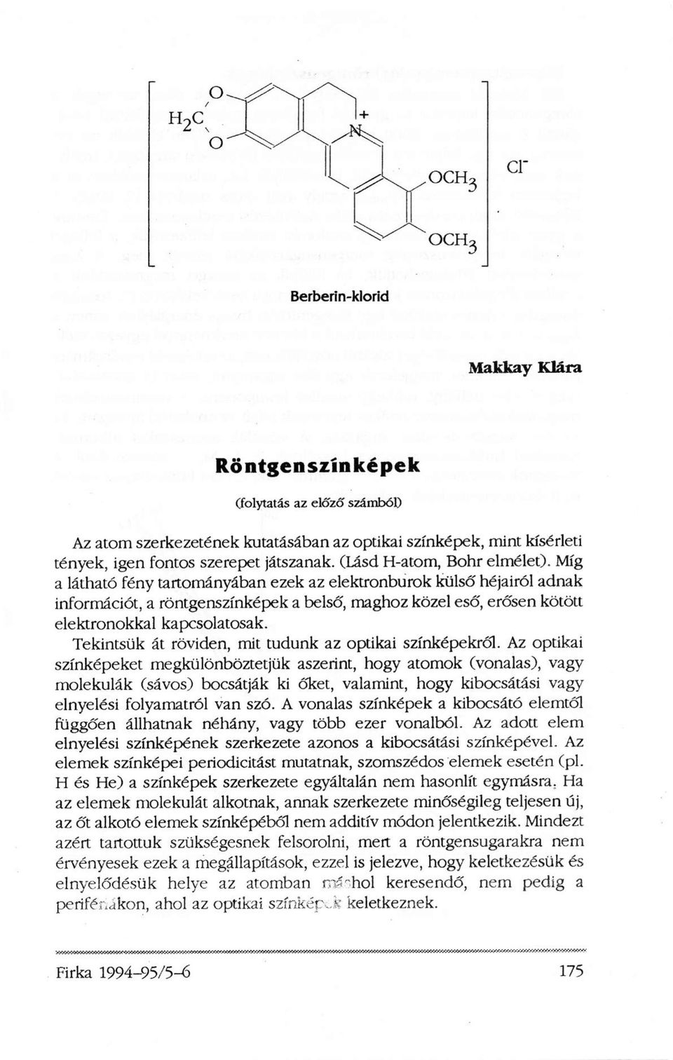 Míg a látható fény tartományában ezek az elektronburok külső héjairól adnak információt, a röntgenszínképek a belső, maghoz közel eső, erősen kötött elektronokkal kapcsolatosak.