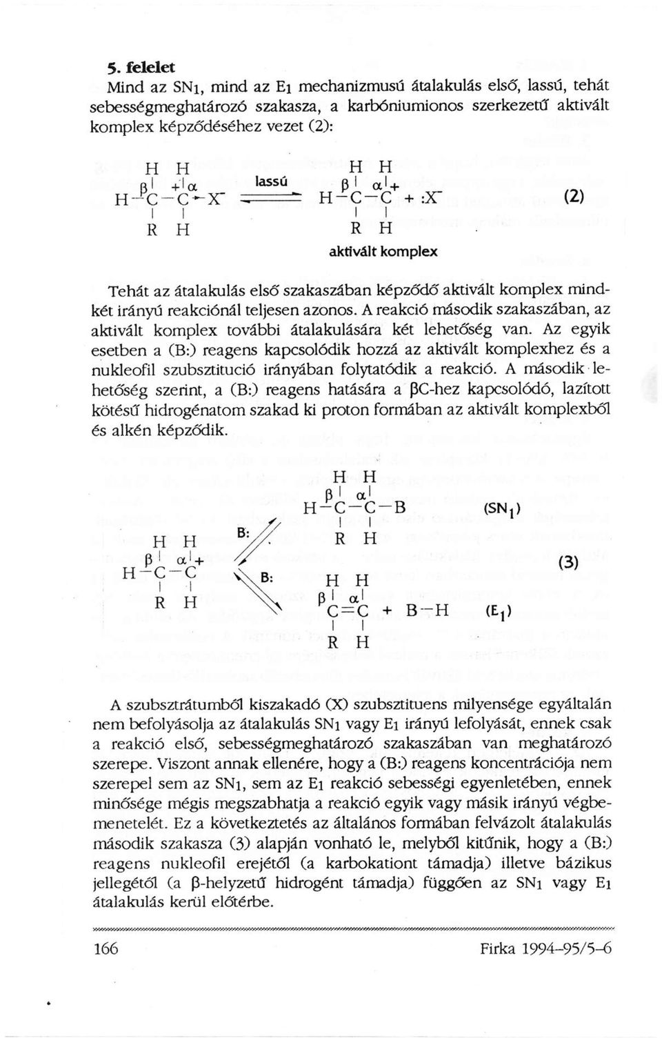 Az egyik esetben a (B:) reagens kapcsolódik hozzá az aktivált komplexhez és a nukleofil szubsztitúció irányában folytatódik a reakció.