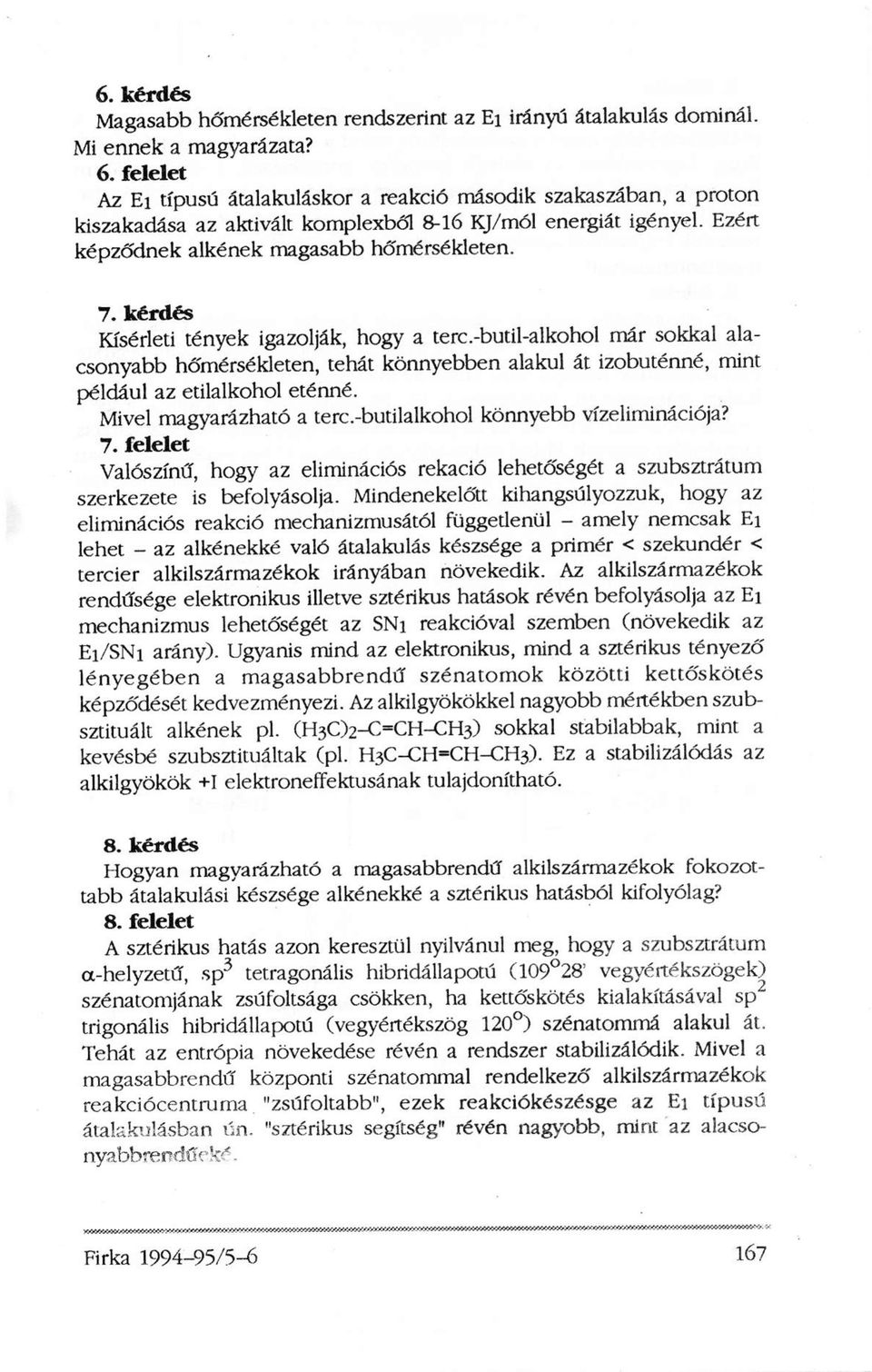 kérdés Kísérleti tények igazolják, hogy a terc.-butil-alkohol már sokkal alacsonyabb hőmérsékleten, tehát könnyebben alakul át izobuténné, mint például az etilalkohol eténné.