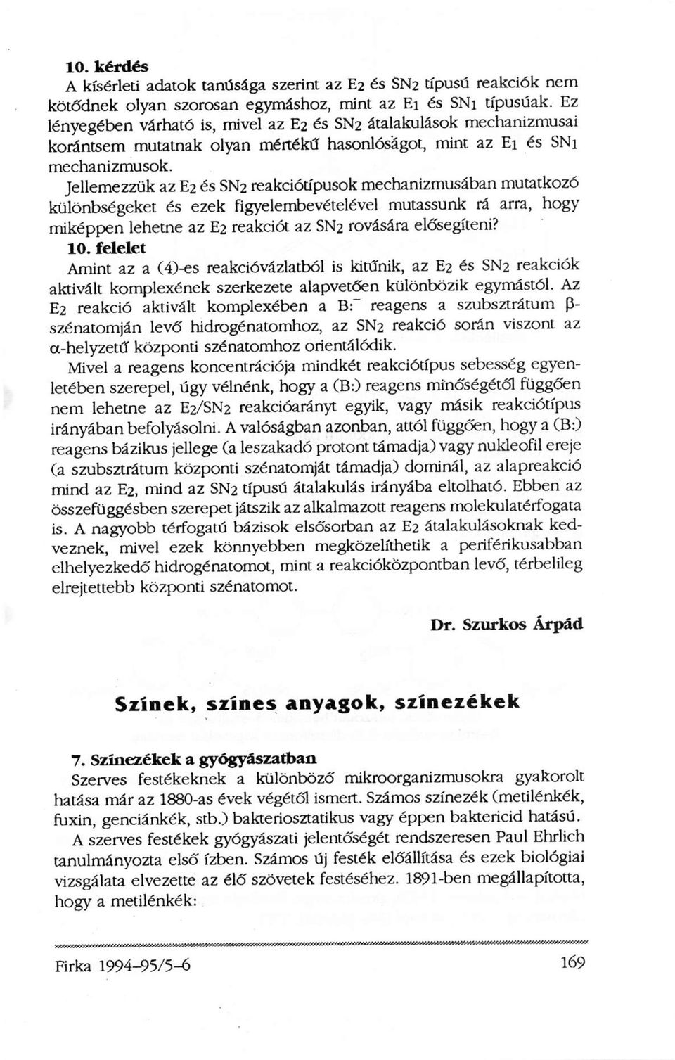 Jellemezzük az E 2 és SN2 reakciótípusok mechanizmusában mutatkozó különbségeket és ezek figyelembevételével mutassunk rá arra, hogy miképpen lehetne az E 2 reakciót az SN2 rovására elősegíteni? 10.