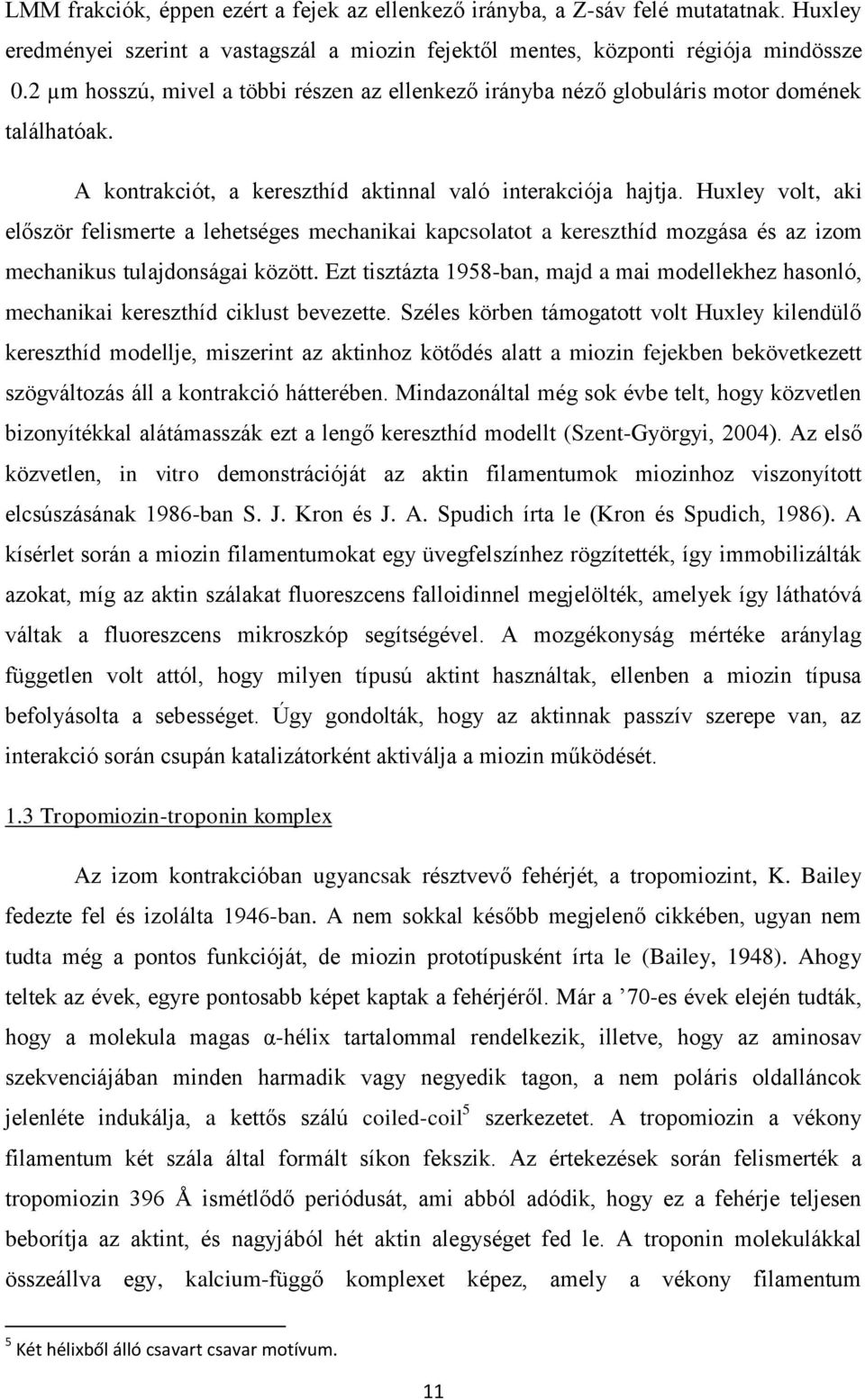 Huxley volt, aki először felismerte a lehetséges mechanikai kapcsolatot a kereszthíd mozgása és az izom mechanikus tulajdonságai között.