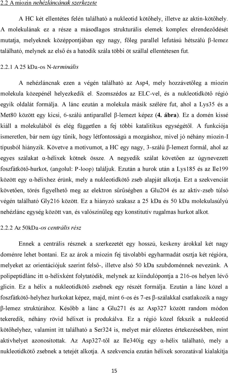 hatodik szála többi öt szállal ellentétesen fut. 2.2.1 A 25 kda-os N-terminális A nehézláncnak ezen a végén található az Asp4, mely hozzávetőleg a miozin molekula közepénél helyezkedik el.