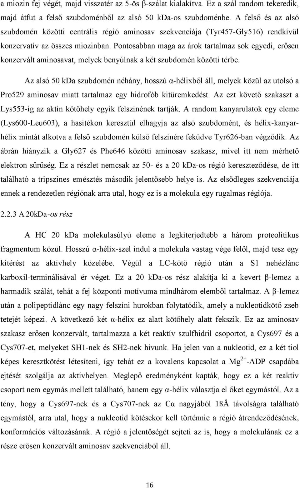 Pontosabban maga az árok tartalmaz sok egyedi, erősen konzervált aminosavat, melyek benyúlnak a két szubdomén közötti térbe.