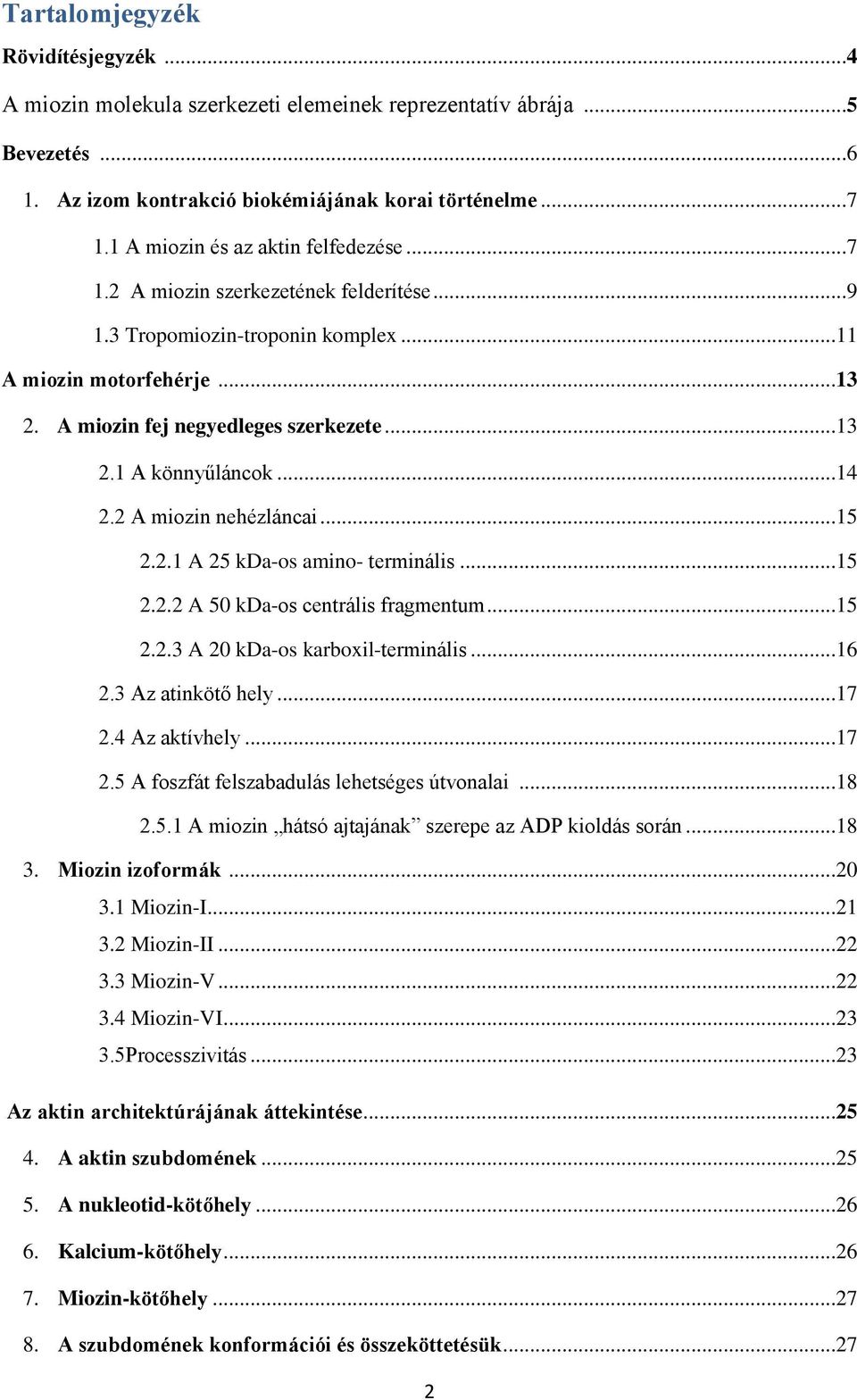 ..14 2.2 A miozin nehézláncai...15 2.2.1 A 25 kda-os amino- terminális...15 2.2.2 A 50 kda-os centrális fragmentum...15 2.2.3 A 20 kda-os karboxil-terminális...16 2.3 Az atinkötő hely...17 2.