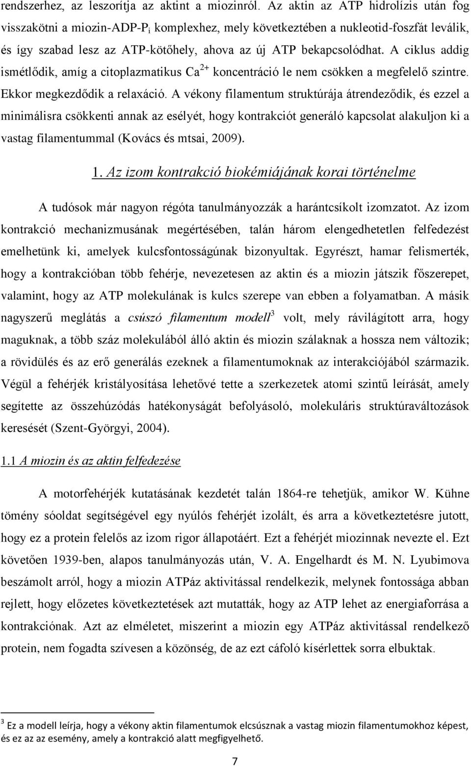 A ciklus addig ismétlődik, amíg a citoplazmatikus Ca 2+ koncentráció le nem csökken a megfelelő szintre. Ekkor megkezdődik a relaxáció.