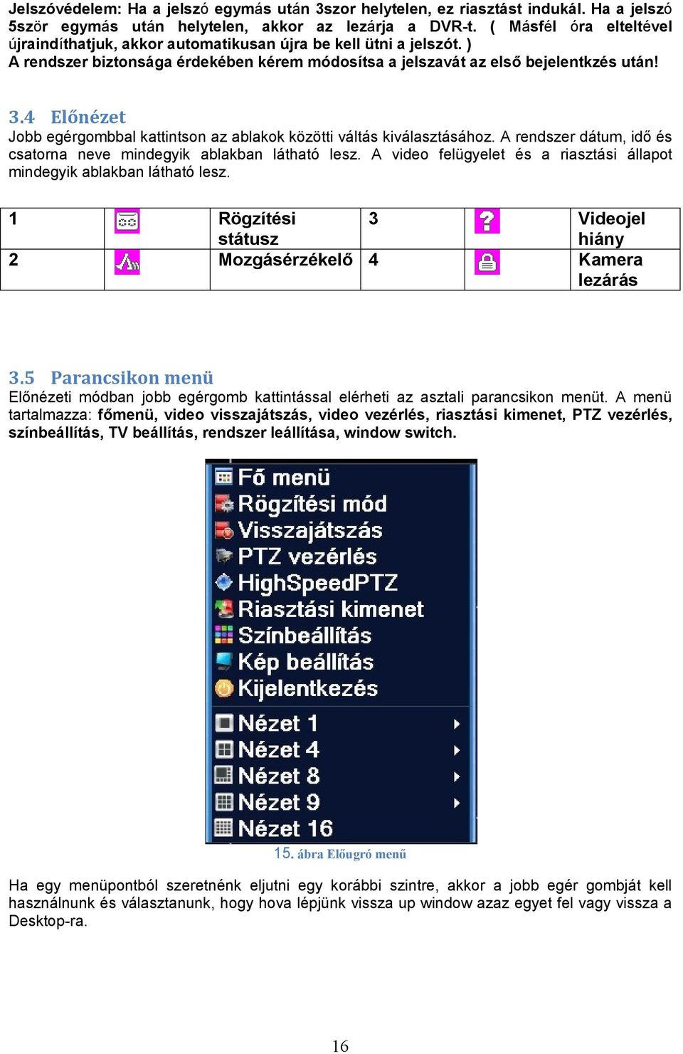 4 Előnézet Jobb egérgombbal kattintson az ablakok közötti váltás kiválasztásához. A rendszer dátum, idő és csatorna neve mindegyik ablakban látható lesz.