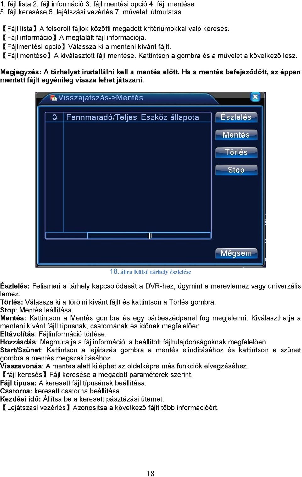 Fájl mentése A kiválasztott fájl mentése. Kattintson a gombra és a művelet a következő lesz. Megjegyzés: A tárhelyet installálni kell a mentés előtt.