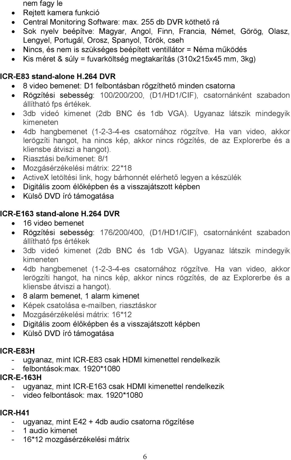 működés Kis méret & súly = fuvarköltség megtakarítás (310x215x45 mm, 3kg) ICR-E83 stand-alone H.