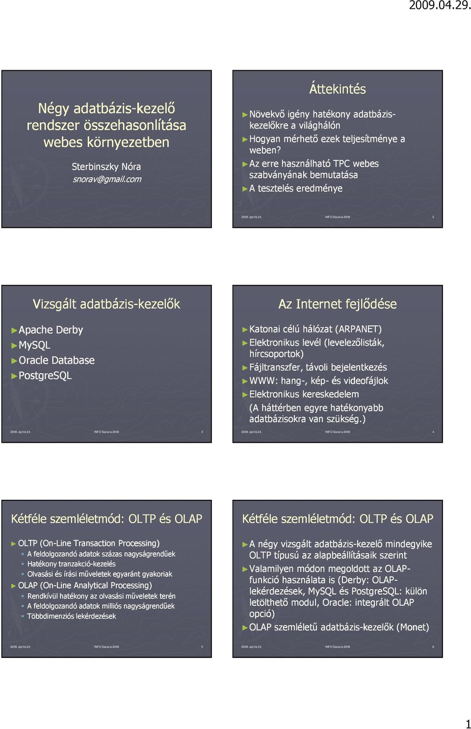 április 24. INFO Savaria 2009 2 Vizsgált adatbázis-kezelık Apache Derby MySQL Oracle Database PostgreSQL 2009. április 24.