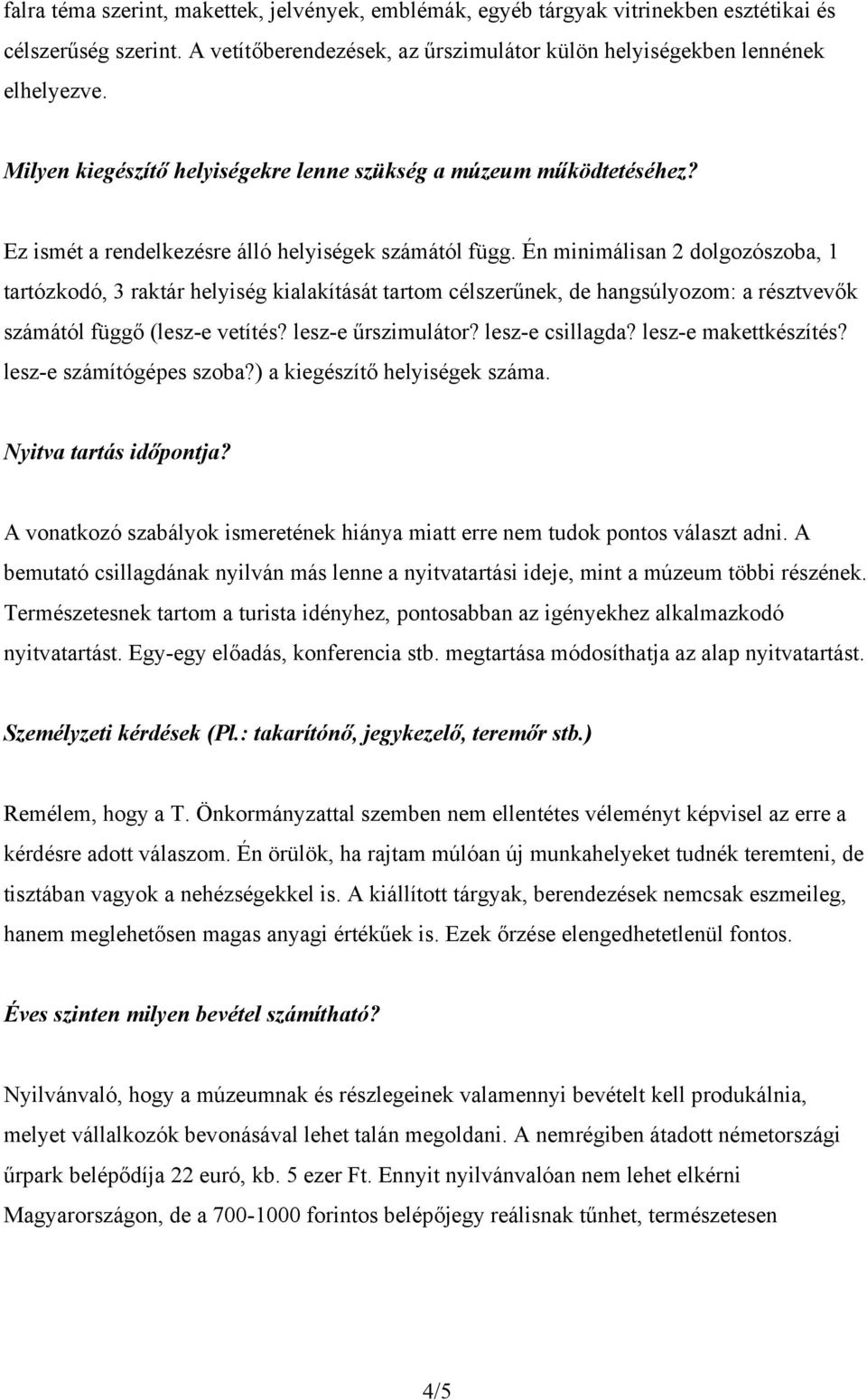 Én minimálisan 2 dolgozószoba, 1 tartózkodó, 3 raktár helyiség kialakítását tartom célszerűnek, de hangsúlyozom: a résztvevők számától függő (lesz-e vetítés? lesz-e űrszimulátor? lesz-e csillagda?