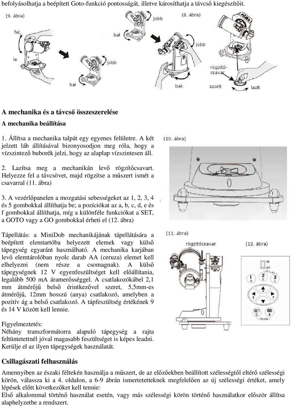 Lazítsa meg a mechanikán levő rögzítőcsavart. Helyezze fel a távcsövet, majd rögzítse a műszert ismét a csavarral (11. ábra) 3.