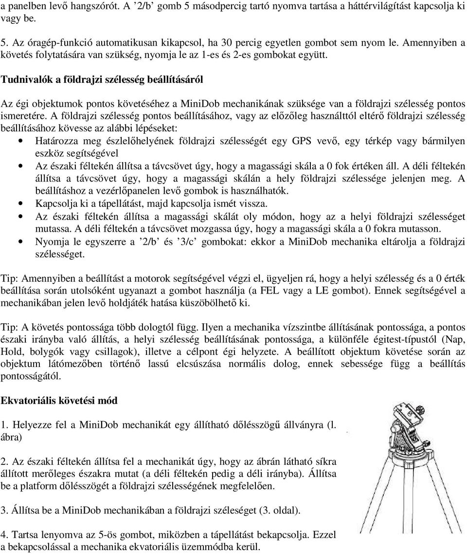 Tudnivalók a földrajzi szélesség beállításáról Az égi objektumok pontos követéséhez a MiniDob mechanikának szüksége van a földrajzi szélesség pontos ismeretére.