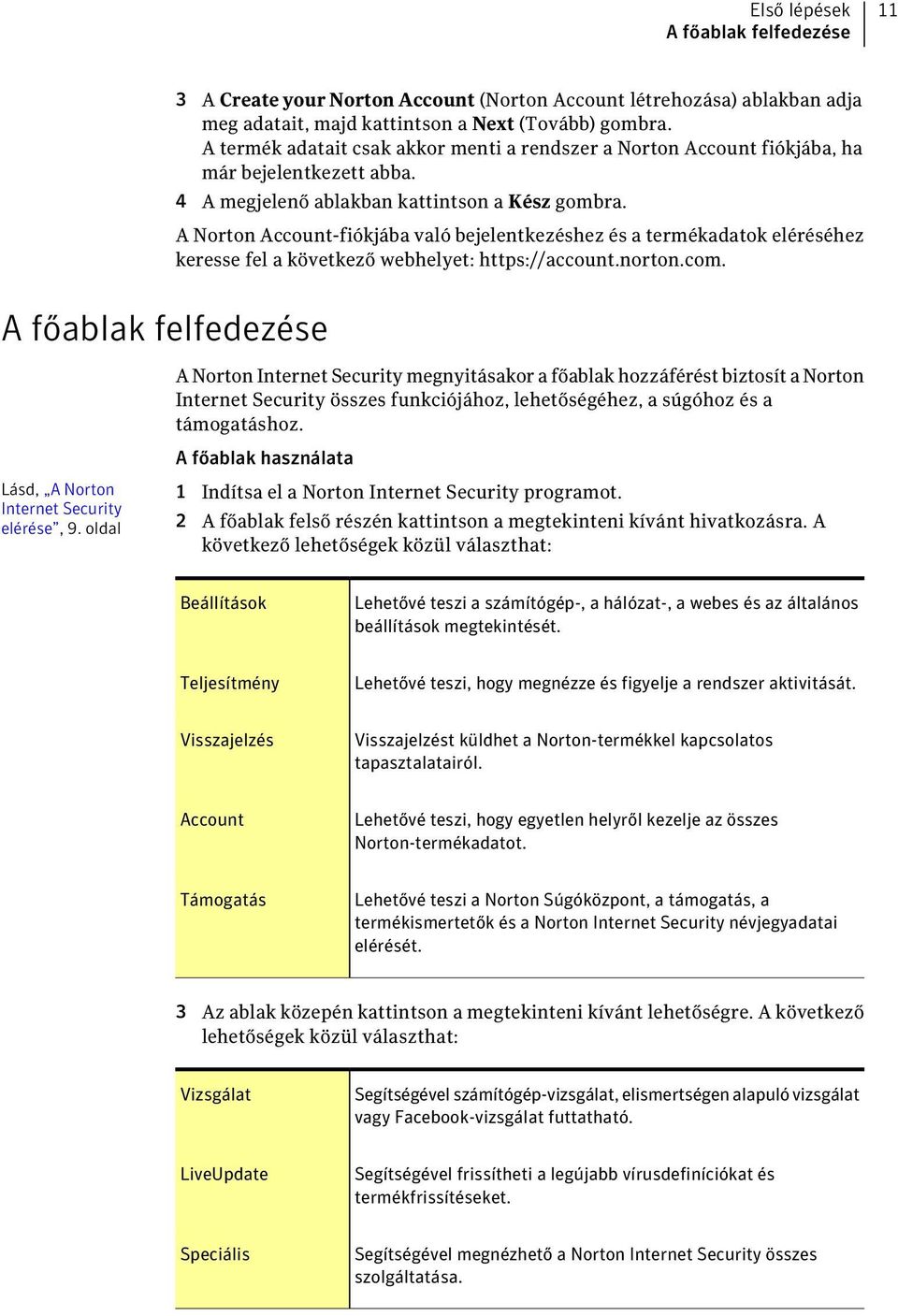 A Norton Account-fiókjába való bejelentkezéshez és a termékadatok eléréséhez keresse fel a következő webhelyet: https://account.norton.com.