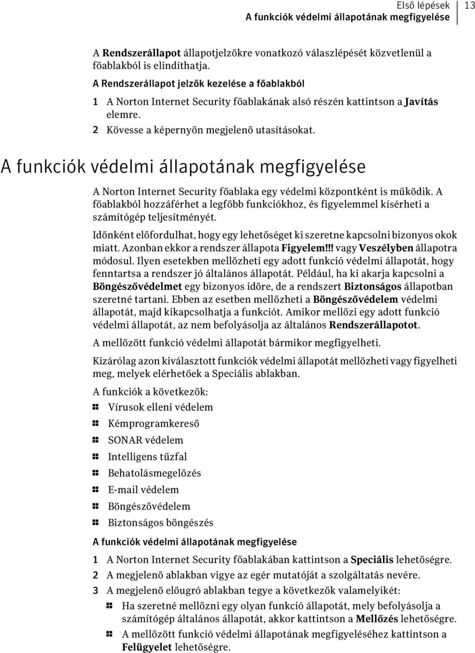 A funkciók védelmi állapotának megfigyelése A Norton Internet Security főablaka egy védelmi központként is működik.