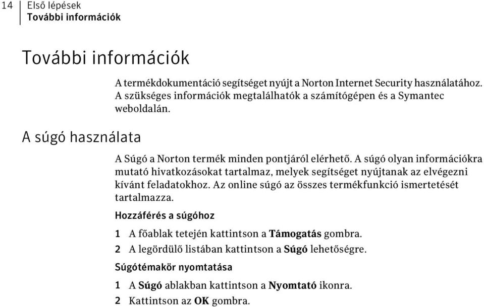 A súgó olyan információkra mutató hivatkozásokat tartalmaz, melyek segítséget nyújtanak az elvégezni kívánt feladatokhoz.