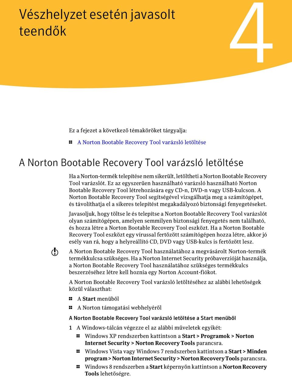 Ez az egyszerűen használható varázsló használható Norton Bootable Recovery Tool létrehozására egy CD-n, DVD-n vagy USB-kulcson.