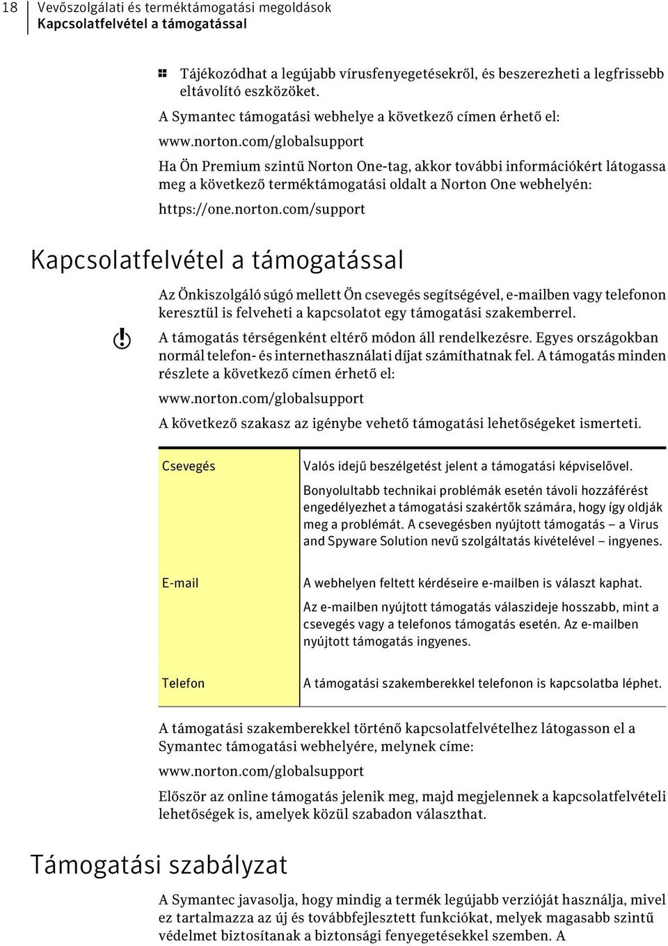 com/globalsupport Ha Ön Premium szintű Norton One-tag, akkor további információkért látogassa meg a következő terméktámogatási oldalt a Norton One webhelyén: https://one.norton.