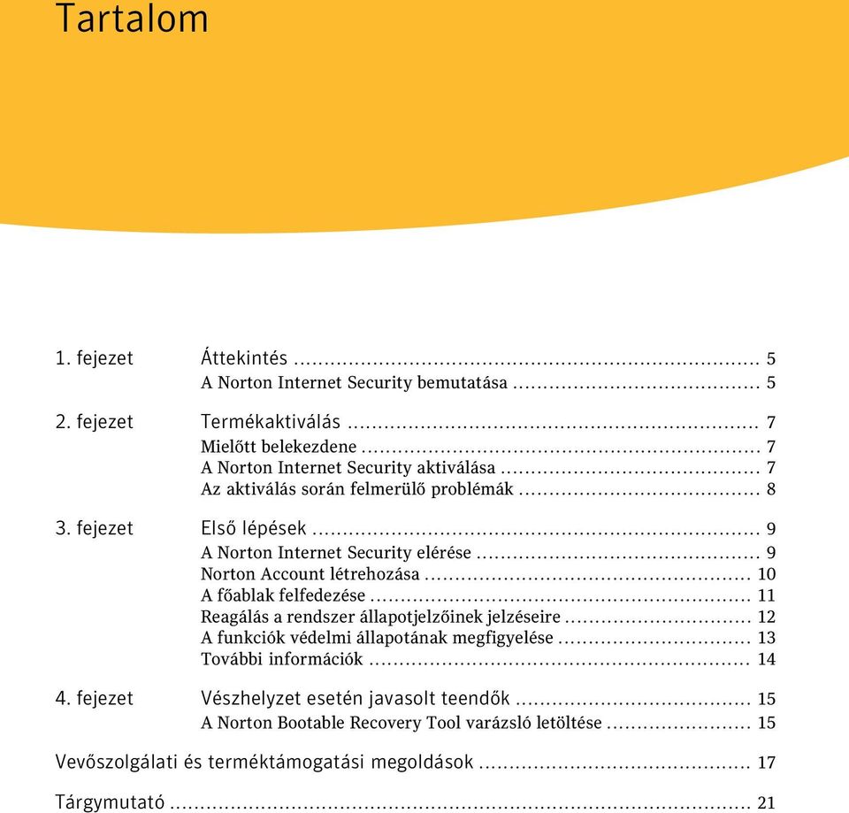 .. 9 Norton Account létrehozása... 10 A főablak felfedezése... 11 Reagálás a rendszer állapotjelzőinek jelzéseire... 12 A funkciók védelmi állapotának megfigyelése.