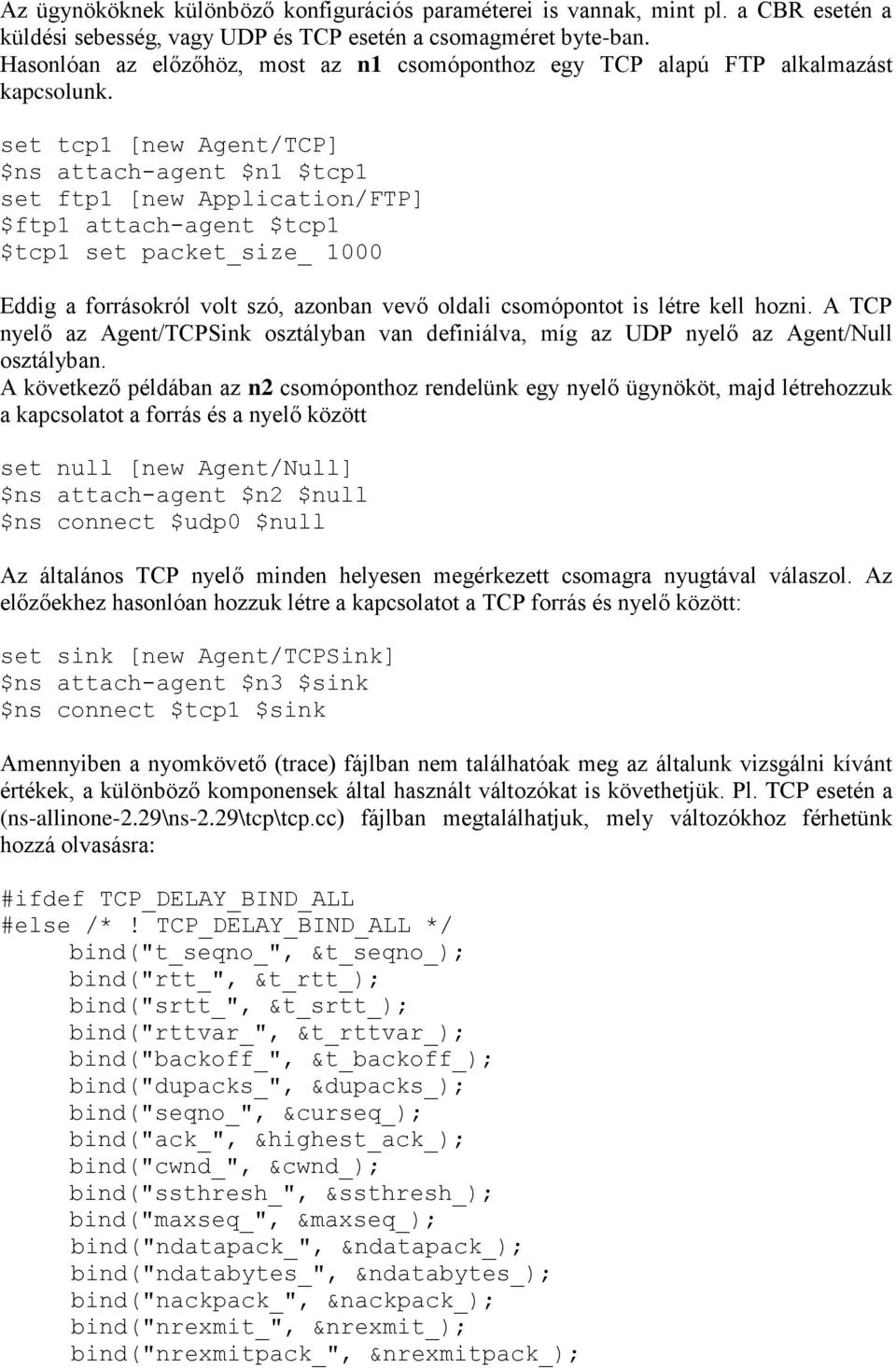 set tcp1 [new Agent/TCP] $ns attach-agent $n1 $tcp1 set ftp1 [new Application/FTP] $ftp1 attach-agent $tcp1 $tcp1 set packet_size_ 1000 Eddig a forrásokról volt szó, azonban vevő oldali csomópontot