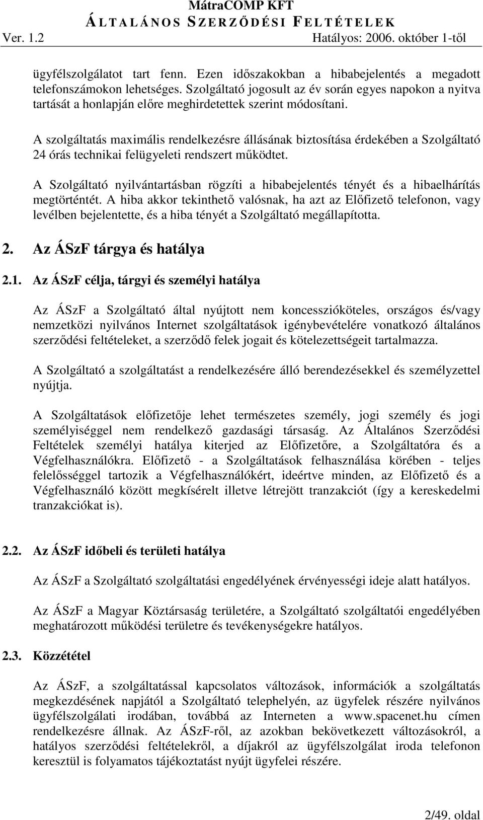 A szolgáltatás maximális rendelkezésre állásának biztosítása érdekében a Szolgáltató 24 órás technikai felügyeleti rendszert mőködtet.