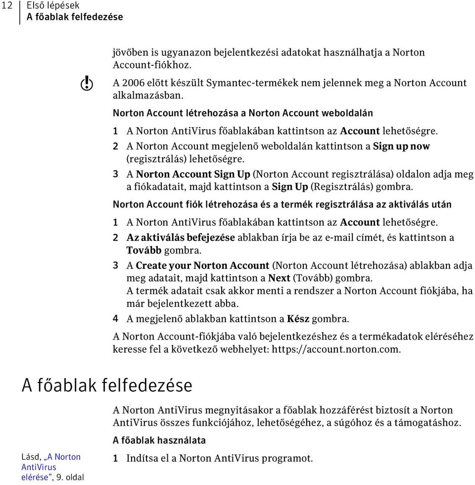 Norton Account létrehozása a Norton Account weboldalán 1 A Norton AntiVirus főablakában kattintson az Account lehetőségre.