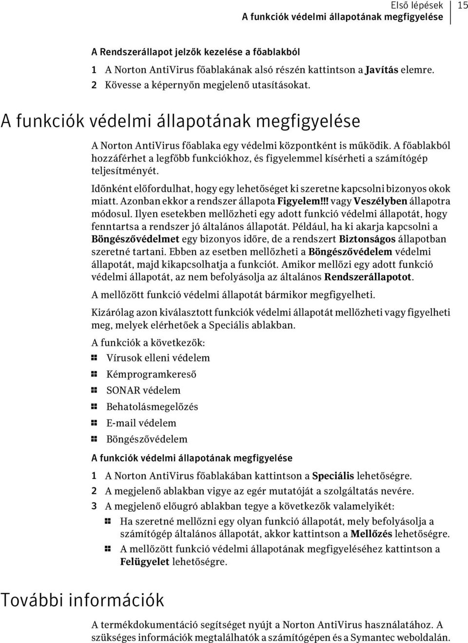 A főablakból hozzáférhet a legfőbb funkciókhoz, és figyelemmel kísérheti a számítógép teljesítményét. Időnként előfordulhat, hogy egy lehetőséget ki szeretne kapcsolni bizonyos okok miatt.