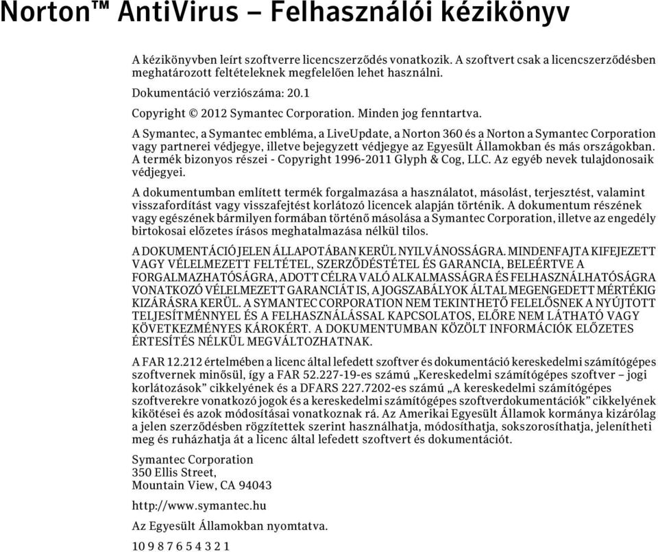 A Symantec, a Symantec embléma, a LiveUpdate, a Norton 360 és a Norton a Symantec Corporation vagy partnerei védjegye, illetve bejegyzett védjegye az Egyesült Államokban és más országokban.