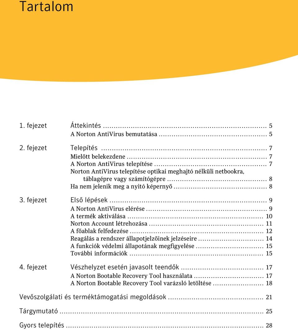 .. 9 A termék aktiválása... 10 Norton Account létrehozása... 11 A főablak felfedezése... 12 Reagálás a rendszer állapotjelzőinek jelzéseire... 14 A funkciók védelmi állapotának megfigyelése.