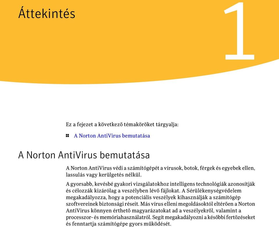 A gyorsabb, kevésbé gyakori vizsgálatokhoz intelligens technológiák azonosítják és célozzák kizárólag a veszélyben lévő fájlokat.