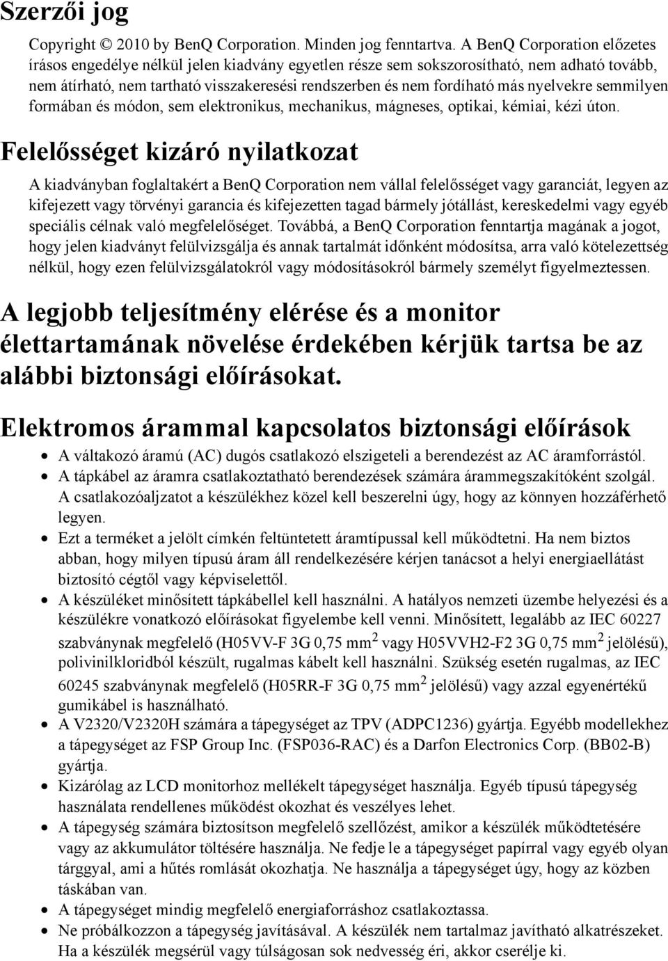 nyelvekre semmilyen formában és módon, sem elektronikus, mechanikus, mágneses, optikai, kémiai, kézi úton.