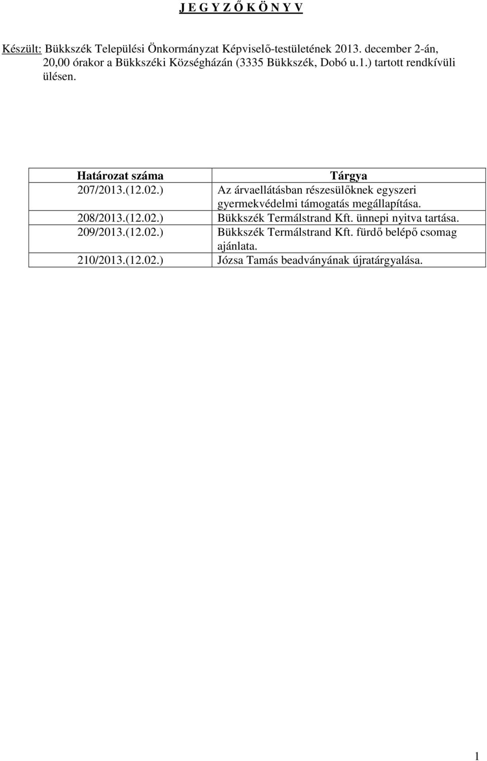 Határozat száma Tárgya 207/2013.(12.02.) Az árvaellátásban részesülőknek egyszeri gyermekvédelmi támogatás megállapítása. 208/2013.