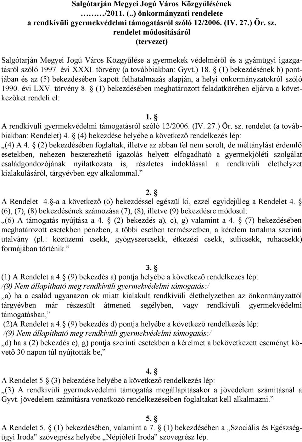 törvény (a továbbiakban: Gyvt.) 18. (1) bekezdésének b) pontjában és az (5) bekezdésében kapott felhatalmazás alapján, a helyi önkormányzatokról szóló 1990. évi LXV. törvény 8.