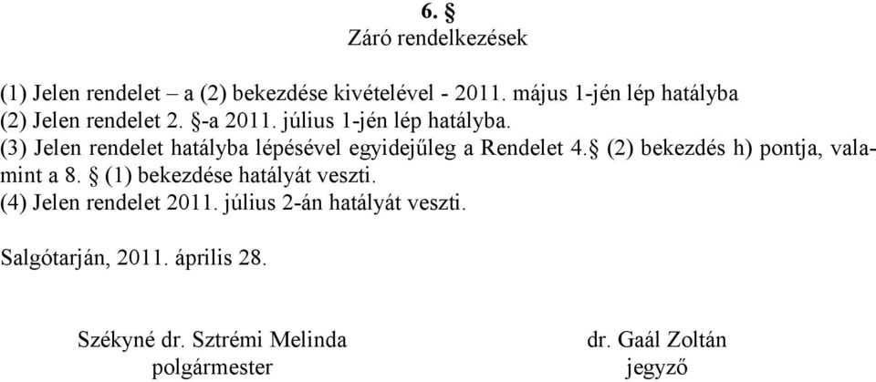 (3) Jelen rendelet hatályba lépésével egyidejűleg a Rendelet 4. (2) bekezdés h) pontja, valamint a 8.