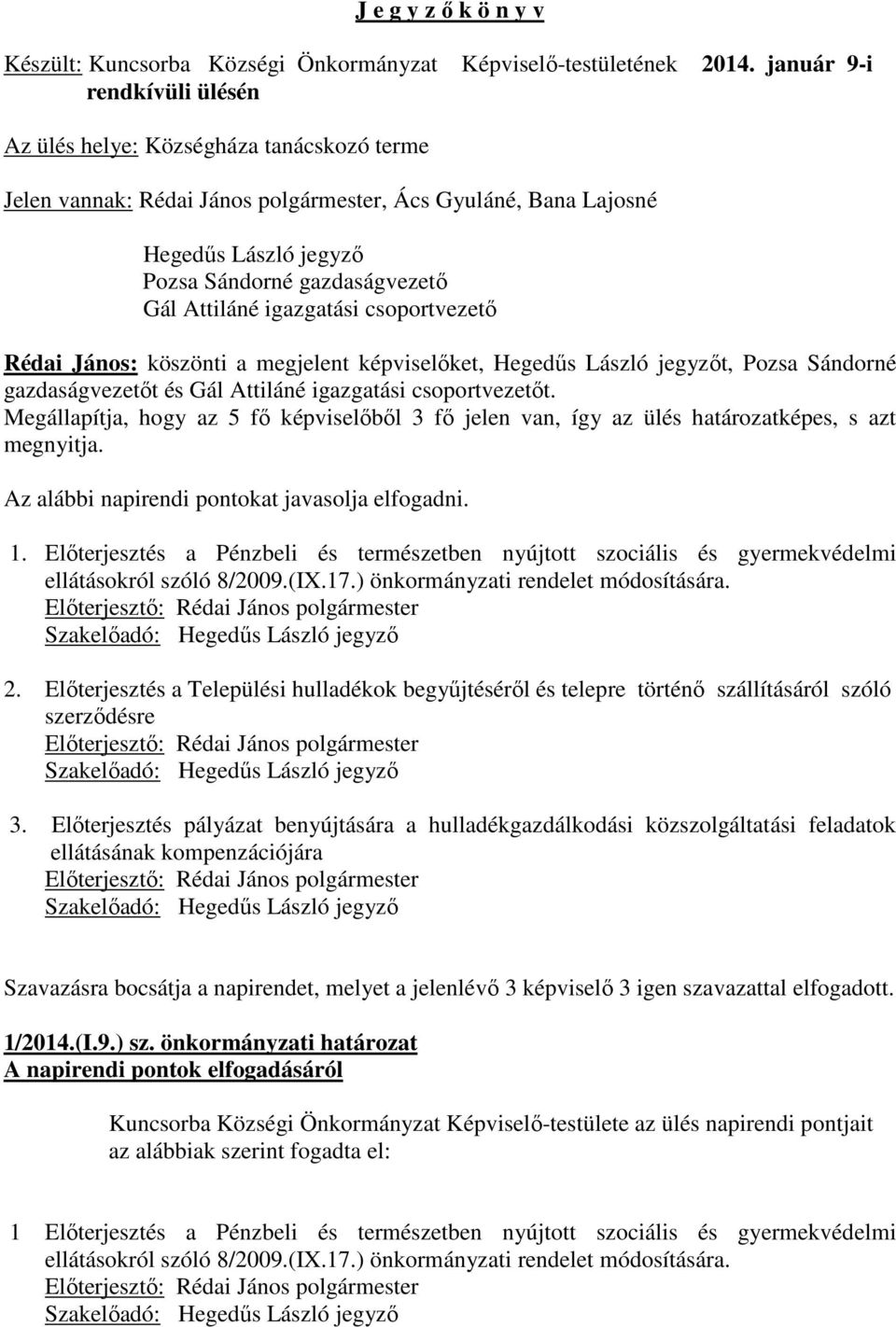 Attiláné igazgatási csoportvezetı Rédai János: köszönti a megjelent képviselıket, Hegedős László jegyzıt, Pozsa Sándorné gazdaságvezetıt és Gál Attiláné igazgatási csoportvezetıt.