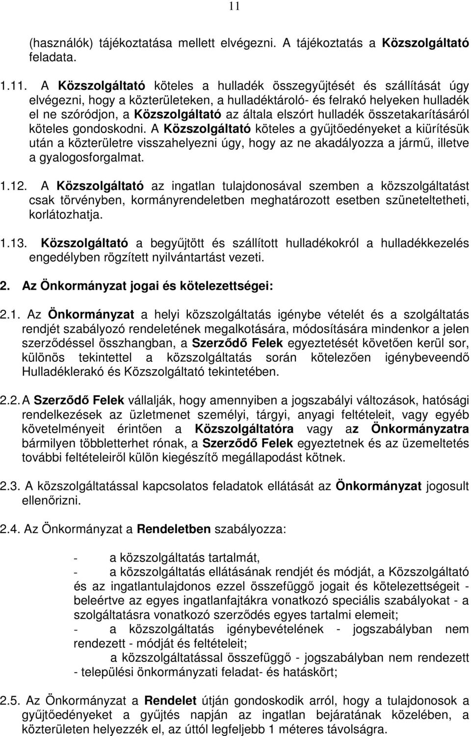 A Közszolgáltató köteles a győjtıedényeket a kiürítésük után a közterületre visszahelyezni úgy, hogy az ne akadályozza a jármő, illetve a gyalogosforgalmat. 1.12.