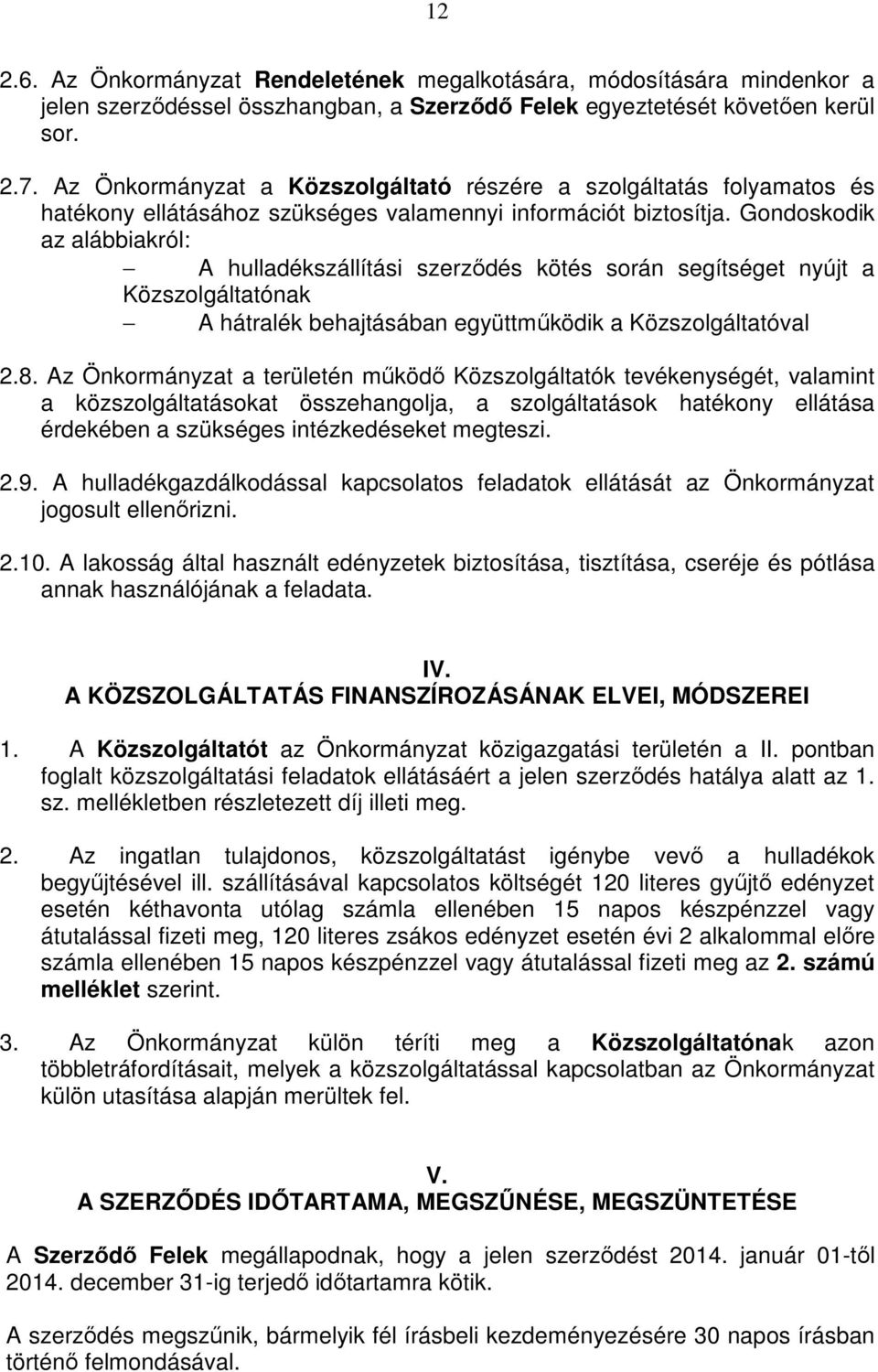 Gondoskodik az alábbiakról: A hulladékszállítási szerzıdés kötés során segítséget nyújt a Közszolgáltatónak A hátralék behajtásában együttmőködik a Közszolgáltatóval 2.8.