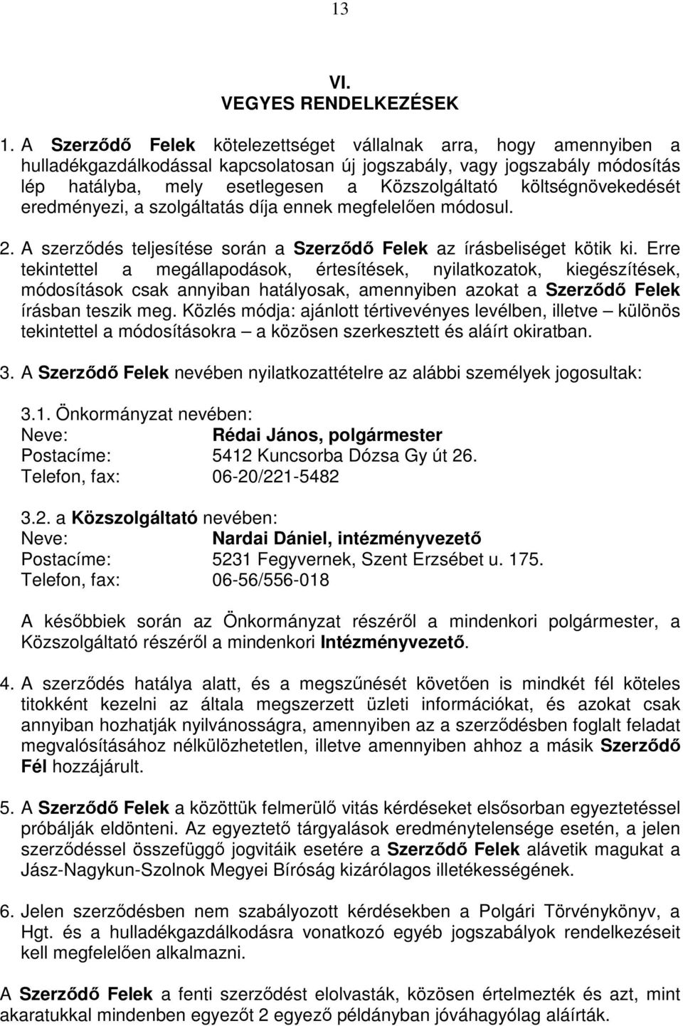 költségnövekedését eredményezi, a szolgáltatás díja ennek megfelelıen módosul. 2. A szerzıdés teljesítése során a Szerzıdı Felek az írásbeliséget kötik ki.