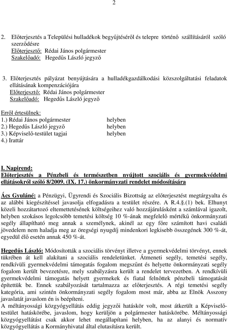 értesülnek: 1.) Rédai János polgármester helyben 2.) Hegedős László jegyzı helyben 3.) Képviselı-testület tagjai helyben 4.) Irattár I.