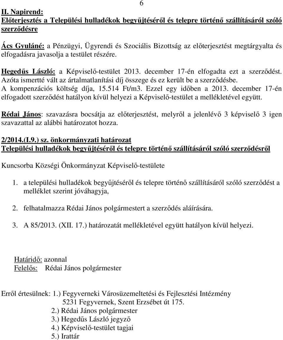 Azóta ismertté vált az ártalmatlanítási díj összege és ez került be a szerzıdésbe. A kompenzációs költség díja, 15.514 Ft/m3. Ezzel egy idıben a 2013.
