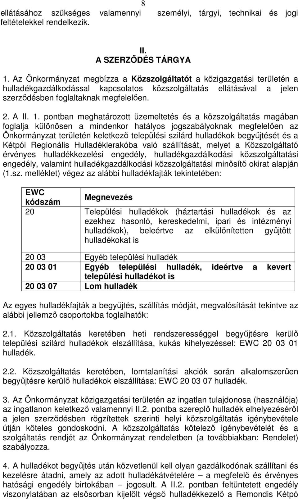 pontban meghatározott üzemeltetés és a közszolgáltatás magában foglalja különösen a mindenkor hatályos jogszabályoknak megfelelıen az Önkormányzat területén keletkezı települési szilárd hulladékok