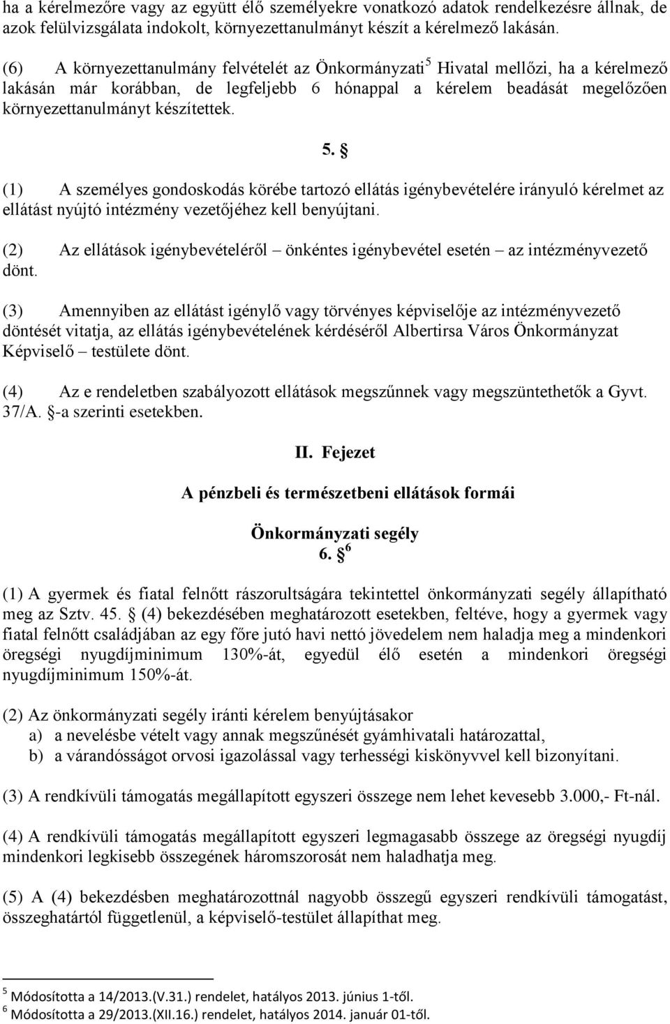 (2) Az ellátások igénybevételéről önkéntes igénybevétel esetén az intézményvezető dönt.