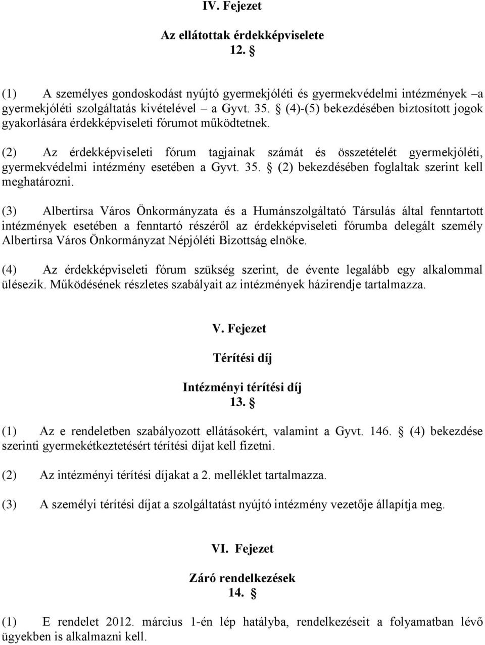 (2) Az érdekképviseleti fórum tagjainak számát és összetételét gyermekjóléti, gyermekvédelmi intézmény esetében a Gyvt. 35. (2) bekezdésében foglaltak szerint kell meghatározni.